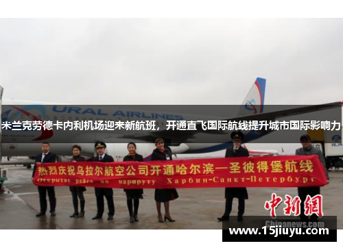 米兰克劳德卡内利机场迎来新航班，开通直飞国际航线提升城市国际影响力